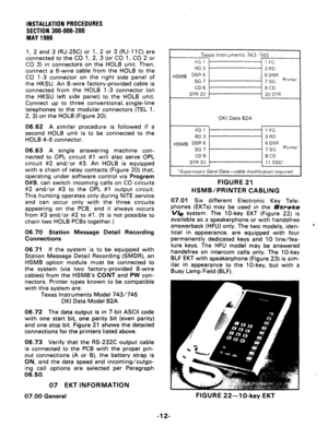 Page 32INSTALLATION PROCEDURES 
SECTION 300-006-200 
MAY 1986 
1, 2 and 3 (RJ-25C) or 1, 2 or 3 (RJ-1 1C) are 
connected to the CO 1, 
2, 3 (or CO 1, CO 2 or 
CO 3) in connectors on the HOLB unit. Then, 
connect a g-wire cable from the HOLB to the 
CO l-3 connector on the right side panel of 
the HKSU. An 8-wire factory-provided cable is 
connected from the HOLB l-3 connector (on 
the HKSU left side panel) to the HOLB unit. 
Connect up to three conventional, single-line 
telephones to the modular connectors...