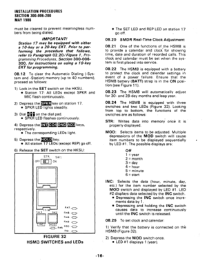 Page 36INSTALLATION PROCEDURES 
SECTION 300-006-200 
MAY 
1986 
must be cleared to prevent meaningless num- 
bers from being dialed. 
IMPORTANT! 
Station 17 may be equipped with either 
a 
1 O-key or a 20-key EKT. Prior to per- 
forming the procedure that follows, 
refer to Paragraph OZ.ZO/Figure I, Pro- 
gramming Procedures, Section 300-006- 
300, for instructions on using a I O-key 
EK T for programming. 
08.12 
To clear the Automatic Dialing (-Sys- 
tern and -Station) memory (up to 40 numbers), 
proceed as...