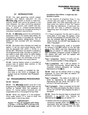 Page 49PROGRAMMING PROCEDURES 
SECTION 300-006-300 
MAY 
1986 
01 
INTRODUCTION 
01 .Ol The data governing overall system 
operation and feature execution for the 
Strata We system is stored in read-only- 
memory (ROM) and cannot be altered in the 
field. However, the data controlling operation 
of the various options, both system and sta- 
tion, is stored in random-access-memory 
(RAM) and can easily be changed according to 
individual installation requirements. 
01.02 All Strata options are controlled by...