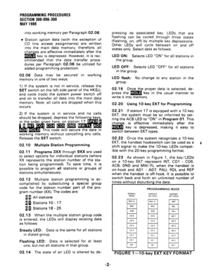 Page 50PROGRAMMING PWOCEDURES 
SECTION 300-006-300 
MAY 
1986 
into working memory per Paragraph 02.06. 
Station option data (with the exception of 
CO line access assignments) are written 
into the main data memory; therefore, all 
chanaes are effective immediatelv after the 
key is depressed. However, it is rec- 
ommended that the data transfer proce- 
dures per Paragraph 02.06 be utilized for 
added programming protection. 
02.06 Data may be secured in working 
memory in one of two ways: 
1) If the system is...