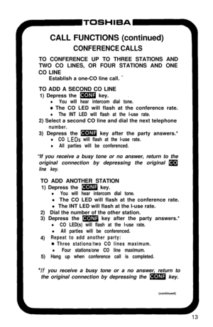 Page 18CALL FUNCTIONS (continued)CONFERENCE CALLSTO CONFERENCE UP TO THREE STATIONS AND
TWO CO LINES, OR FOUR STATIONS AND ONE
CO LINE
Establish a one-CO line call. 
aTO ADD A SECOND CO LINE
1) Depress the 
m key..
l You will hear intercom dial tone.
o The CO LED will flash at the conference rate.
l The INT LED will flash at the l-use rate.2) Select a second CO line and dial the next telephone
number.3) Depress the 
m key after the party answers.*
l CO LEDs will flash at the l-use rate.
l All parties will be...