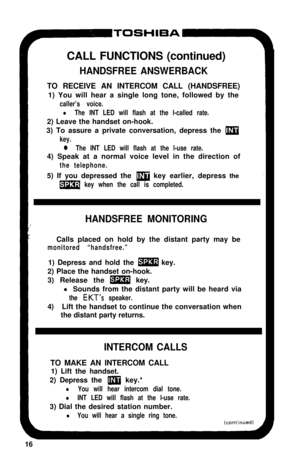 Page 2116CALL FUNCTIONS (continued)HANDSFREE ANSWERBACKTO RECEIVE AN INTERCOM CALL (HANDSFREE)
1) You will hear a single long tone, followed by the
caller’s voice.
l The INT LED will flash at the l-called rate.2) Leave the handset on-hook.
3) To assure a private conversation, depress the 
w
key.
0The INT LED will flash at the l-use rate.4) Speak at a normal voice level in the direction of
the telephone.5) If you depressed the 
m key earlier, depress the
m key when the call is completed.
HANDSFREE...