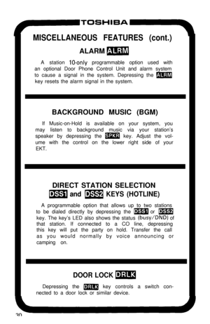 Page 35MISCELLANEOUS FEATURES (cont.)ALARM 
mA station 
lo-only programmable option used with
an optional Door Phone Control Unit and alarm system
to cause a signal in the system. Depressing the 
mkey resets the alarm signal in the system.
BACKGROUND MUSIC (BGM)
If Music-on-Hold is available on your system, you
may listen to background music via your station’s
speaker by depressing the 
m key. Adjust the vol-
ume with the control on the lower right side of your
EKT.
DIRECT STATION SELECTION
m and w KEYS...
