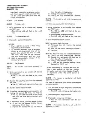 Page 131OPERATING PROCEDURES 
SECrrlON 100-020-400 
JANUARY 1984 
has already received or originated another 
call. Your request is 
will be called again 
station becomes idle. 
02.16.0 Call Holding 
- 02.16.1 To hold a call: not cancelled. You 
the next time the 
1) While connected to an. outside call, depress 
the m key. 1) While connected to the outside line, depress 
the I] key. 
l The CO line LED will flash at the l-hold l The CO line LED will flash at the con- 
rate. ference rate. 
02.16.2 To release a...