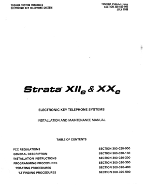 Page 1TOSHIBA SYSTEM PRACTICES 
ELECTRONIC KEY TELEPHONE SYSTEIW TOSHIBA PU~ILHI IUIW 
SECTION 300-020-000 
JULY 1986 
ELECTRONIC KEY TELEPHONE SYSTEMS 
INSlALlATlON AND MAINTENANCE MANUAL 
TABLE OF CONTENTS 
FCC REGULATIONS 
GENERAL DESCRIPTION 
1NSTALLATlON INSTRUCTIONS 
PROGRAMMING PROCEDURES 
‘PERATING PROCEDURES 
‘LT FINDING PROCEDURES SECTION 300-020-000 
SECTION 300-020-I 00 
SECTION 300-020-200 
SECTION 300-020-300 
SECTION 300-020-400 
SECTION 300-020-500  