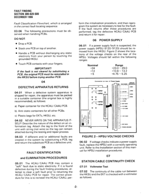 Page 158FAULT FINDING 
SECTION 300-020-500 
DECEMBER 1986 
Fault Classification Flowchart, which is arranged 
in the correct fault locating sequence. 
03.06 The following precautions must be ob- 
served when handling PCBs. 
DO NOT: 
l Drop a PCB. 
0 Stack one PCB on top of another. 
0 Handle a PCB without discharging any static 
electrlclty from your person by touching the 
grounded HKSU. 
0 Touch PCB contacts with your fingers. 
IMPORTANT! 
If the fault is not cleared by substituting a 
PCB, the original PCB...