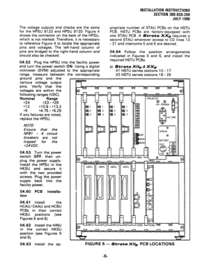 Page 33INSTALLATION INSTRUCTIONS 
SECTION 300-020-200 
JULY 1986 
The voltage outputs and checks are the same 
for the HPSU 8120 and HPSU 9120. Figure 4 
shows the connector on the back of the HPSU. 
which is not marked. Therefore, it is necessary 
to reference Figure 4 to locate the appropriate 
pins and voltages. The left-hand column of 
pins are bridged to the right-hand column and 
should also be checked. propriate number of STAU PC& on the HSTU 
PCB. HSTU PCBs are factory-equipped with 
one STAU PCB. A...