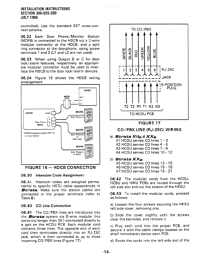 Page 42INSTALLATION INSTRUCTIONS 
SECTION 390-020-200 
JULY 1996 
controlled). Use the standard EKT cross-con- 
nect scheme. 
06.22 Each Door Phone/Monitor Station 
(MDFB) is connected to the HDCB via a 2-wire 
modular connector at the HDCB, and a split 
ring connector at the doorphone, using screw 
terminals 1 and 2 (Ll and L2 are not used). 
06.23 When using Output B or C for door 
lock/alarm features, respectively, an appropri- 
ate modular connector must be used to inter- 
face the HDCB to the door...