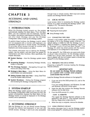 Page 121STRATAGY 4/6/24 INSTALLATION AND MAINTENANCE MANUAL SEPTEMBER 1994 
CHAPTER 3 
ACCESSING AND USING 
STRATAGY 
1 INTRODUCTION 
When the Stratagy system powers up, the system 
automatically displays the Main Menu. From the Main 
Menu, you can customize User ID mailboxes, maintain 
the system, and perform administrative functions. Or you 
can shut down Stratagy and use the Stratagy 
Configuration Utility to back up the Stratagy system. 
To perform these functions, the Stratagy 4 and 6, which 
are not...