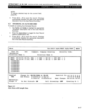 Page 146STRATAGY 4/6/24 INSTALLATION AND MAINTENANCE MANUAL SEPTEMBER 1994 
NOTE: 
To display detailed help for the current field, 
press 
F 1. 
4. Press Alt + S to save the record. Stratagy 
automatically transfers the data to the appropriate 
description line in the Auto Record Summary. 
4.5 DISABLING AN AUTO RECORD 
To disable an existing Auto Schedule Record: 
1. Use 
PgDn and PgUp to highlight the appropriate 
 description line in the Auto Record 
Summary. 
2. Press the spacebar to toggle the Auto Record...