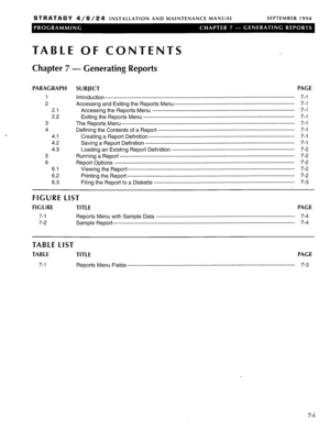 Page 186STRATAGY 4/6/24 INSTALLATION AND MAINTENANCE MANUAL SEPTEMBER 1994 
TABLE OF CONTENTS 
Chapter 7 - Generating Reports 
PARAGRAPH SUBJECT 
1 
2 
2.1 
2.2 
3 
4 
4.1 
4.2 
4.3 
5 
6 
6.1 
6.2 
6.3 Introduction --------- ________________________________________-------------------------------------------------------- 
Accessing and Exiting the Reports Menu--------------- ____________________-------------------------------- 
Accessing the Reports Menu...