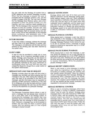 Page 22STRATAGY 4/6/24 AUGUST 1994 
the user calls into the Stratagy 24 system from a 
DTMF telephone and reviews messages normally. 
When the fax message is played, the user is 
prompted that the message contains a fax, and the 
number of pages of the fax. The user then chooses 
the Fax Message Send Retrieve option, and is then 
prompted to enter the phone number of a fax 
machine, such as a machine made available by a 
hotel. The fax message is then queued for immediate 
delivery to this fax number, and the...