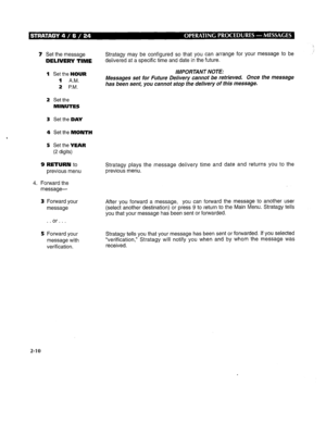 Page 2547 Set the message Stratagy may be configured so that you can arrange for your message to be 
DELIVERY TIME delivered at a specific time and date in the future. 
1 Set the 
HOUR 
1 A.M. 
2 P.M. IMPORTANT NOTE: 
Messages set for Future Delivery cannot be retrieved. Once the message 
has been sent, you cannot stop the delivery of this message. 
2 Set the 
MINUTES 
3 Set the 
DAY 
4 Set the MONTH 
5 Set the YEAR 
(2 digits) 
9 RETURN to 
previous menu 
4. Forward the 
message- 
3 Forward your 
message 
. ....