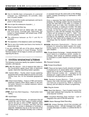 Page 33STRATAGY 4/6/24 INSTALLATION AND MAINTENANCE MANUAL SEPTEMBER 1994 
a 
a 
a 
a 
a 
, 
a 
a 
a How to identify basic components of a personal or accessed through the serial ports of the Stratagy 
computer: e.g., motherboard, I/O controller, video system, possibly connecting to a mainframe or other 
card, I/O ports, modem. data server. 
How to connect the monitor and keyboard, and how to 
power on the computer. 
How to type the underscore character ( _ ). 
When to press the Enter key. 
Telephony terms,...