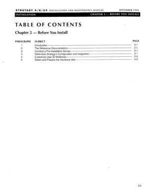 Page 36STRATAGY 4 / 6 / 24 INSTALLATION AND MAINTENANCE MANUAL SEPTEMBER 1994 
TABLE OF CONTENTS 
Chapter 2 - Before You Install 
PARAGRAPH SUBJECT PAGE 
1 Introduction ________________________________________------------------------------- ---------------------------------- 2-j 
2 The Reference Documentation ____________________-------------------------- ---------------------------------- 2-j 
3 Conduct a pre-installation Survey ____________________------- --- ------- ------------ _________---_______--------...