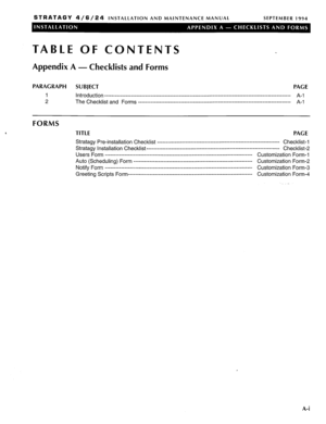Page 97STRATAGY 4/6/24 INSTALLATION AND MAINTENANCE MANUAL SEPTEMBER 1994 
TABLE OF CONTENTS 
Appendix A - Checklists and Forms 
PARAGRAPH SUBJECT PAGE 
1 Introduction ________________________________________----------------------------------------------------------------- A-1 
2 The Checklist and Forms ________________________________________---------------------------------------------- A-1 
FORMS 
TITLE PAGE 
Stratagy pre-installation Checklist...