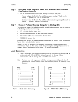 Page 15installation11.----1_----.-I-.Stratagy DK
--
Step 6:Verify that Voice Playback, Basic Auto Attendant and Ports are
Functioning 
correctly
%Dial the extension number for each port, Stratagy should (for each port):
+Answer and play the Toshiba Plug and Play company greeting (“Thank you for
calling.. 
.“), greeting 1 in User ID mailbox 990.
+Continue to play the Toshiba Plug and Play caller instructions greeting (“To reach the
person.. 
.“), greeting 1 in User ID mailbox 991.
Step 7:Connect Portable/Desktop...