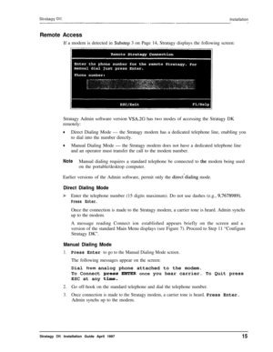 Page 20Siratfigy Dif-l-.--.--l--lll-_---Installation--
Remote AccessIf a modem is detected in 
Substep 3 on Page 14, Stratagy displays the following screen:
Stratagy Admin software version 
VSA.2G has two modes of accessing the Stratagy DK
remotely:
+Direct Dialing Mode - the Stratagy modem has a dedicated telephone line, enabling you
to dial into the number directly.
+Manual Dialing Mode - the Stratagy modem does not have a dedicated telephone line
and an operator must transfer the call to the modem number....