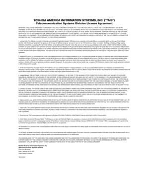 Page 3TOSHIBA AMERICA INFORMATION SYSTEMS, INC. (“TAIS”)
Telecommunication Systems Division License Agreement
IMPORTANT: THIS LICENSE AGREEMENT (“AGREEMENT”) IS A LEGAL AGREEMENT BETWEEN YOU (“YOU”) AND TAIS. CAREFULLY READ THIS LICENSE AGREEMENT. USE OF ANY 
SOFTWARE OR ANY RELATED INFORMATION (COLLECTIVELY, “SOFTWARE”) INSTALLED ON OR SHIPPED WITH A TAIS TELECOMMUNICATION SYSTEM PRODUCT OR OTHERWISE MADE 
AVAILABLE TO YOU BY TAIS IN WHATEVER FORM OR MEDIA, WILL CONSTITUTE YOUR ACCEPTANCE OF THESE TERMS,...