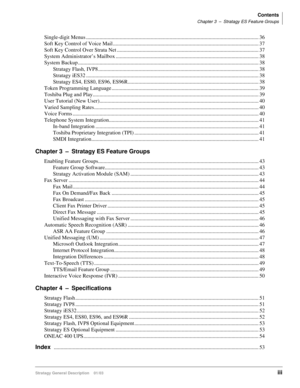 Page 9Contents
Chapter 3–Stratagy ES Feature Groups
Stratagy General Description    01/03iii
Single-digit Menus ................................................................................................................................ 36
Soft Key Control of Voice Mail ............................................................................................................ 37
Soft Key Control Over Strata Net...
