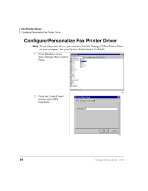 Page 108Fax Printer Driver
Configure/Personalize Fax Printer Driver
94Stratagy ES User Guide    01/03
Configure/Personalize Fax Printer Driver
NoteTo use this printer driver, you must first load the Stratagy ES Fax Printer Driver 
on your computer. See your System Administrator for details.
1. From Windows, select 
Start, Settings, then Control 
Panel.
2. From the Control Panel 
screen, select SES 
FaxClient.
5621
5622 