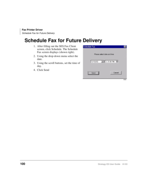 Page 114Fax Printer Driver
Schedule Fax for Future Delivery
100Stratagy ES User Guide    01/03
Schedule Fax for Future Delivery
1. After filling out the SES Fax Client 
screen, click Schedule. The Schedule 
Fax screen displays (shown right).
2. Using the drop-down menu select the 
date.
3. Using the scroll buttons, set the time of 
day.
4. Click Send
6586 