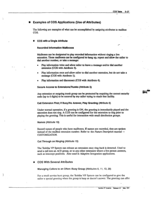 Page 114n Examples of COS Applications (Use of Attributes) 
The following are examples of what can be accomplished by assigrkg attributes to mailbox 
cos. 
8 COS with a Single Attribute 
.- 
Recorded Information Mailboxes 
h4ailboxes can be designated to play recorded informat& without ringing a live 
extension. lhese maiboxa canbecontigoredtohangohrepeatandallowtheollerto 
dial another number, or take a message: 
l Play information twice and allow caller to leave a message and/or dial another 
extension (COS...