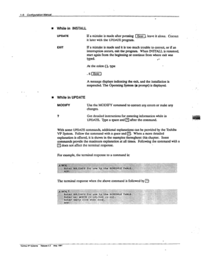 Page 16UPDATE 
EXIT 
D While in INSTALL 
Lf a mistake is made after pressing mj lave it alone. C&-ra 
it later with the UPDATE program. 
~a~e~~e~d~~t~rnu~~ouble~~~~or~~ 
interruption w exit the progrnm. When INSTALL is resumed 
start again from the beginning or continue from where exit was 
Q-P@J* 
l 
At the colon (:A type 
A message displays indicating the exit, and the instz&ation is 
suspenda The Operating System (@ prompt) is displayed. 
n While in UPDATE 
MODIFY 
? Use the MODIW ~mmand to cxxrect any...