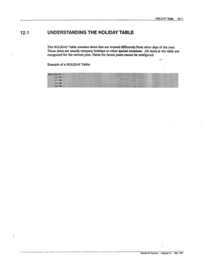 Page 174HblJDAY Tab 12-1 
12.1 UNDERSTANDING THE HOLIDAY TABLE 
The HOLIDAY Table contains dates that are treated differently from other days of the yw. 
These dates are usually company holidays or other special occasions. All dates in the table are 
recognized for the current year. Dates for future yeais cannot be cordigurecl. 
.‘- 
Example of a HOLIDAY Table:  