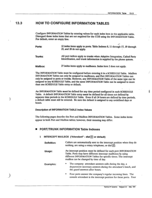 Page 185INFORMARON Tab 13-5 
) 
13.3 HOW TO CONFIGURE INFORMATION TABLES 
Configure INFORMATION Tables by entering values for each index item in the applicable table. 
Disregard those index items that are not required for the COS using the lNFORM.&ION Table. 
For default, enter an empty line. 
Ports: l2 index items apply to ports. ‘I?&le Indexes g 11 throu’gh 17,19 through 
25, and 28 do not apply. 
Trunks: All port indices apply to trunks when Adaptive Integration, Called Party 
Identification, and trunk...