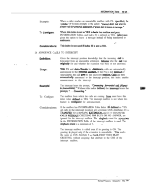 Page 205Example:When a caller reaches an unavailable mailbox with PA spedfied, the
T&h.il~ VP System prompts to the caller: u(llcune) does not mmua.
pJMsew~forpascKlol~~eorpresr~tmtoleovea~~’*
To Conflgute:WhenthisindarissettoYESinboththemailboxandport
INFORMATION Tables, and Index 26 is defmed as YES, callersare
given the option to leave a message instead of being transferred to
c%sktance..*-
ConsJdertions:ThisindexisnotusedifIndex26issettoNO.
28 ANNOUNCE CALLS TO INTERCEPT
Dellnitlon:
Usage:
EXCMlple:
To...