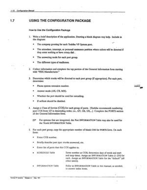 Page 221.7 USING THE CONFIGURATION PACKAGE 
How to Use the ConfIguratIon Package 
1. Write a brief description of the application. Drawing a block diagram may help. Include in 
the diagram: 
l 
l The company greeting for each Tbshiba VP System port. 
l The attendant, intercepk or persona3 a&stance position where callers wil! he directed if 
they enter nothing or have rotary dial . 
l The answering mode for each port group. 
l The different types of mailboxes. 
2 Collect information and complete the top portion...