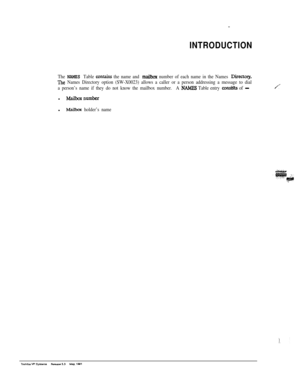 Page 227INTRODUCTION
The NAMES Table contains the name and ma&ox number of each name in the Names Directoq.
The Names Directory option (SW-X0023) allows a caller or a person addressing a message to dial
a person’s name if they do not know the mailbox number.A 
NAMES Table entry con&s of -/l 
Maiboxnumberl
Ma&ox holder’s name 