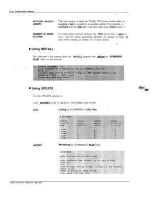 Page 23716-2 c#7figlJration Mawal-
NETWORK MAILBOXLENGTHl%e total number of digits the Toshiba VP System should gather to
amplete a call to a mailbox in another cabinet. For example, if
-es with the fim digit 6 are three digits long (6>(xx enter 3. .NUMBER OF DIGITS
For multi-cabinet network locations, this fiekl always has a wJue ofTO STRIP
zero.Used for remote networking, identifies the number of digits io
strip before sending an address to a remote system.
B Using INSTALL
The following is the question from...