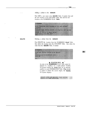 Page 238NUMBERING PLAN TatSe16-3mADD
Addlng a cabinet to the network
First ADD a new route to the ROUIE Table, if needed, then add
the new location to the LOCATION Table, then add the new
location to the NUMBERING PLAN 
TabIe.
DELETEDeleting a cabinet from the network
First DELETE the location from the NUMBERING PIAN Table,
then delete the location from the LOCATION Table, then delete the
route from the ROUIE Table, if needed.
b WARNING ( ”
An entry in the NUMBERlNG PLAN Table cannot bedeleted if a mailbox on a...