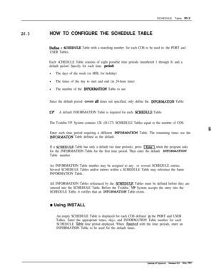Page 270SCHEDULE Table 20-3
20.3HOW TO CONFIGURE THE SCHEDULE TABLE
Defoe a SCHEDULE Table with a matching number for each COS to be used in the PORT and
USER Tables.
Each 
SCHEDULE Table consists of eight possible time periods (numbered 1 through 8) and a
default period. Specify for each time 
period:
lThe days of the week (or HOL for holiday)
lThe times of the day to start and end (in 24-hour time)
lThe number of the INFORhMTION Table to use
Since the default period 
cOvers all times not specified, only define...