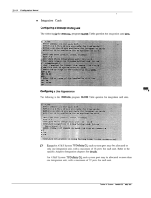 Page 29121-l 2ConfioMatiM Manual
-n Integration Cards
Configuring a Message Watting unkThe following 
is the INSTAIL program SUNS Table question for integration card sIo+&
ConfIgurIng a Une Appearance
The following is the INSTAIL program SLOTS Table question for integration card slots.
07Except for AT&T System 7YDeftity Gl, each system port may be allocated to
only one integration unit, with amaximum of 16 ports for each unit. Refer to the
specific Adaptive Integration chapters for 
detailsFor AT&T System...