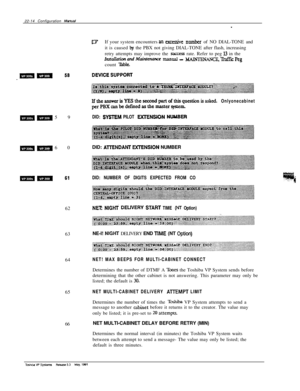 Page 31322-14 Configuration Maorra/
-
lPIf your system encounters anexCeSiiYe number of NO DIAL-TONE and
it is caused 
by the PBX not giving DIAL-TONE after flash, increasing
retry attempts may improve the 
excessrate. Refer to peg 13 in the
IlLst~mrdMointeMnccmand- bMNTENANCE,TiaffiiPegcount 
nble
mm 59
IftheanswerisYESthesemndprtofthisqmstionisasked. Onlyonecabinet
perPBXcxnbedefinedasthemaste.rsyaem.
DID: SYW PILOT EXiENSlON NUUBER
mm 60DID: AITENDANT DCbENSlON NUMBER
DID: NUMBER OF DIGITS EXPECTED FROM CO62...