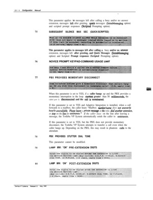 Page 31522-l 6Configuration hb-ud
-
This parameter applies to messages left after calling a busy and/or no answer
extension, messages 
kft after greeting, quick messages (IntraMessaging option)
and scripted prompt responses 
(Saipted Prompting option).
75SUBSEQUENT SILENCE MAX SEC (QUICK/SCRIPTED)
7677
PBX PROVIDES MOMENTARY DISCONNECT
78
79
80
LAMP MW: ‘ON” POST-UCIENSION DIGITS
This parameter applies to messages left after calling a busy and/or no ahswer
extension, messages left after greeting, and Quick...