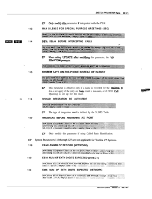 Page 320113BZ?OnIy mod@ this parameter if integrated with the PBX
MAX SILENCE FOR SPECIAL PURPOSE GREETINGS (SEC)
;m =q114DEVz DELAY BEFORE INTERCEPTING CALLS
BIPWhen exiting UPDME aftex mcxS$ing this parameter, the VP
3oosM3oprompts:115
SYSI’EM SAYS ON-THE-PHONE INSTEAD OF IS-BUSY
mThis parameter is effective only if a name is recorded for the maiIlxx I,t
doe-s not apply if the retry on buy count is non-zero, or if FIFO CallQueuing is set up for the mail-
-m
116SHOULD INTEGRATION BE ACTIVATED?
LL;rThe type of...