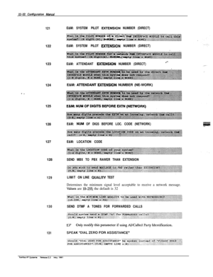 Page 32122-22 cordiguration Manwl
121E&M: SYSTEM PILOT EXlENSlON NUMBER (DIRECT)122
E&M: SYSTEM PILOT -SION NUMBER (DIRECT)123
124E&M: 
AmNDANT EXIENSION NUMBER (NE-WORK)
125
128
127
128
129
130SEND DTMF A TONES FOR FORWARDED CALLS
131E&M: ATTENDANT 
EXIENSION NUMBER (DIRECT).--,._.-.
E&M: NUM OF DIGS BEFORE LOC. CODE (NETWORK).-.
E&M: LOCATION CODE
SEND MBX TO PBX RAWER THAN EXTENSION
LIMIT ON LINE QlJALlTY TEST
Determines the minimum signal level acceptable to receive a network message.
Values are 10-255; the...