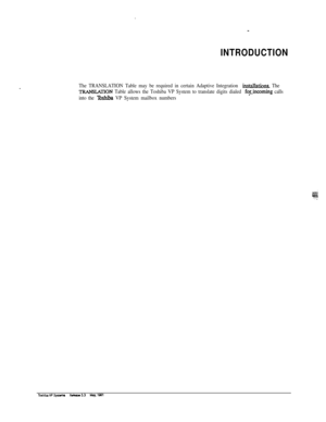 Page 329INTRODUCTION
The TRANSLATION Table may be required in certain Adaptive Integration instalhtions. The
TRANSLATION Table allows the Toshiba VP System to translate digits dialed fo~jncoming calls
into the 
‘Iixhiba VP System mailbox numbers 