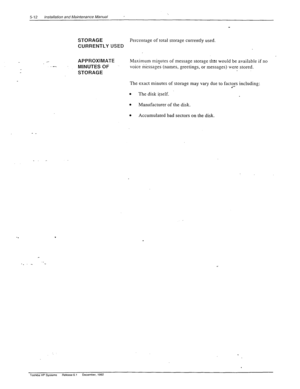 Page 1105-12 Installation and Maintenance Manual 
STORAGE Percentage of total storage currently used. 
CURRENTLY USED 
J 
APPROXIMATE Maximum minutes of message storage that would be available if no 
.- 
MINUTES OF voice mkssages (names, greetings, or messages) were stored. 
STORAGE 
The exact minutes of storage may vary due to factors including: l *- 
. 
The disk itself. 
. Manufacturer of the disk. 
. Accumulated bad sectors on the disk. 
Toshiba VP Systems Release 6.1 December. 1992  