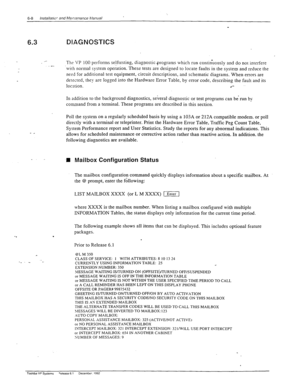 Page 1416-8 Installatm: and Mamenance Manual 
_ 
6.3 DIAGNOSTICS 
.- The VP 100 performs selftesting, diaggostic programs which run contiIESSAGE WAITING IS/-TURNED ON (OFFSITEj/-TURNED OFF/SUSPENDED 
or MESSAGE WAITING IS OFF IN THE INFORMATION TABLE 
or MESSAGE WAITING IS NOT WITHIN THE USER SPECIFIED TIME PERIOD TO CALL 
or A CALL REMINDER HAS BEEN LEFT ON THIS DISPLAY PHONE 
OFFSITE OR PAGER# 99875432 
GREETING IS/TURNED ON/TURNED OFF/ON BY AUTO ACTIVATION 
THIS MAILBOX HAS A SECURITY CODE/NO SECURITY CODE ON...