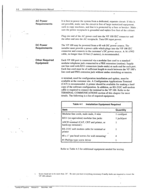 Page 624-6 Installation and Maintenance Manual ’ 
. 
AC Power It is best to power the system from a dedicated, separate circuit. If rhis is 
Requirements not possible, make sure the circuit is free of large motorized equipment, 
_.. 
, 
such as copy machines, and that it is protected by a fuse or bre&er. Make _ 
sure the power receptacle is grounded and within five feet of the cabinet. . 
Plug one end of the AC power cord into the VP 100 IEC! connector and 
the other end into the AC receptacle. Turn ON input...