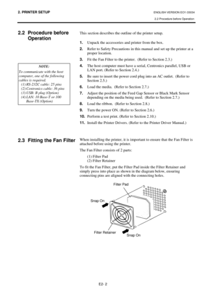 Page 142. PRINTER SETUP ENGLISH VERSION EO1-33034 
2.2 Procedure before Operation 
 
E2- 2 
2.2  Procedure before  
Operation 
  
 
 
 
 
 
 
 
 
 
 
 
 
 
 
 
 
 
2.3  Fitting the Fan Filter 
This section describes the outline of the printer setup. 
 
1.
  Unpack the accessories and printer from the box. 
2.
  Refer to Safety Precautions in this manual and set up the printer at a 
proper location. 
3.
  Fit the Fan Filter to the printer.  (Refer to Section 2.3.) 
4.
  The host computer must have a serial,...