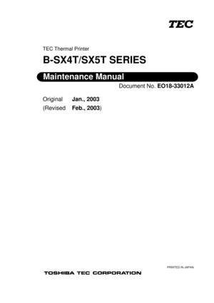 Page 143 
PRINTED IN JAPAN 
 
TEC Thermal Printer 
B-SX4T/SX5T SERIES 
 
Document No. EO18-33012A 
 
Original Jan., 2003 
(Revised Feb., 2003) 
 
Maintenance Manual  