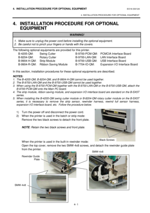 Page 1584. INSTALLATION PROCEDURE FOR OPTIONAL EQUIPMENT EO18-33012A 
 
4. INSTALLATION PROCEDURE FOR OPTIONAL EQUIPMENT 
 
4- 1 4. INSTALLATION PROCEDURE FOR OPTIONAL 
EQUIPMENT WARNING! 1. Make sure to unplug the power cord before installing the optional equipment. 
2. Be careful not to pinch your fingers or hands with the covers. The following optional equipments are provided for this printer. 
 B-4205-QM: Swing Cutter B-9700-PCM-QM: PCMCIA Interface Board 
 B-8204-QM: Rotary Cutter B-9700-LAN-QM: LAN...