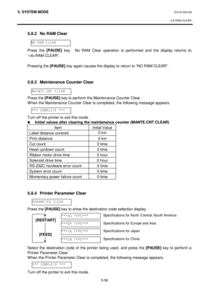 Page 2455. SYSTEM MODE EO18-33012A
 
 
5.8 RAM CLEAR
 
5-56 
  5.8.2  No RAM Clear 
 
 
 Press the [PAUSE]
 key.  No RAM Clear operation is performed and the display returns to 
“RAM CLEAR”. 
 
  Pressing the [PAUSE]
 key again causes the display to return to “NO RAM CLEAR”. 
 
 
 5.8.3  Maintenance Counter Clear 
 
 
 Press the [PAUSE]
 key to perform the Maintenance Counter Clear. 
 When the Maintenance Counter Clear is completed, the following message appears. 
 
 
 Turn off the printer to exit this mode....