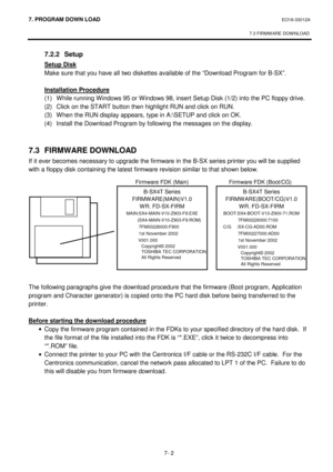 Page 2637. PROGRAM  DOWN LOAD EO18-33012A 
 
7.3 FIRMWARE DOWNLOAD
 
7- 2 
 7.2.2 Setup 
 Setup Disk 
 Make sure that you have all two diskettes available of the “Download Program for B-SX”.
 
 
 Installation Procedure
 
 (1)  While running Windows 95 or Windows 98, insert Setup Disk (1/2) into the PC floppy drive. 
 (2)  Click on the START button then highlight RUN and click on RUN.
 
 (3)  When the RUN display appears, type in A:\SETUP and click on OK. 
  (4)  Install the Download Program by following the...